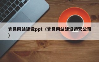 分宜宜昌网站建设ppt（宜昌网站建设运营公司）